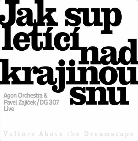 Levně Agon Orchestra, Pavel Zajíček, DG 307 - Jak sup letící nad krajinou snu (CD)