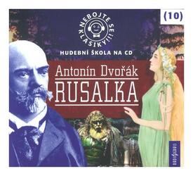 Nebojte se klasiky 10 - Antonín Dvořák, Rusalka (CD)