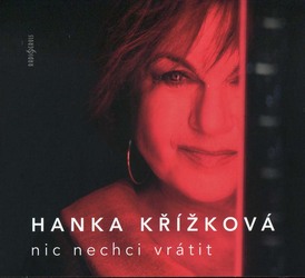 Hana Křížková - Nic nechci vrátit (CD)